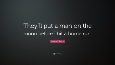 Gaylord Perry Quote: “They'll put a man on the moon before I hit a home
