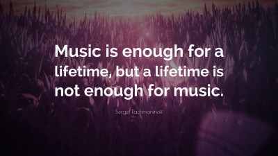 Sergei Rachmaninoff Quote: “Music is enough for a lifetime, but a ...