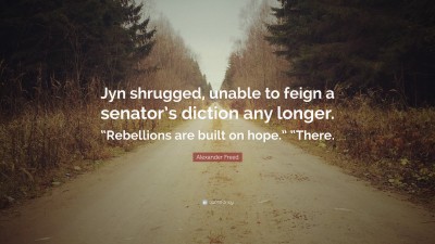 Rebellions Are Built On Hope Quote Alexander Freed Quote: “Jyn Shrugged, Unable To Feign A Senator's Diction  Any Longer. “Rebellions Are Built